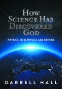 How Science Has Discovered God: Physics, Metaphysics and Beyond