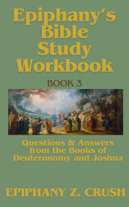 Title: Epiphany's Bible Study Workbook: Questions & Answers from the Book of Deuteronomy and Joshua, Author: Epiphany Z. Crush
