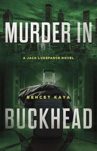 Title: Murder in Buckhead A Jack Ludefance Novel, Author: Behcet Kaya