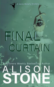 Title: Final Curtain: A Jayne Murphy Mystery, Author: Alison Stone