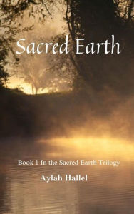 Title: Sacred Earth Book 1 in the Sacred Earth Trilogy, Author: Aylah Hallel