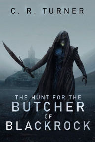 Title: The Hunt for the Butcher of Blackrock, Author: C. R. Turner