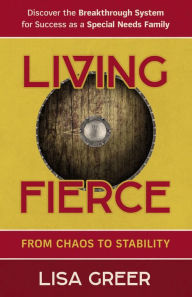 Title: Living Fierce: From Chaos to Stability, Author: Lisa Greer