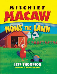 Title: Mischief Macaw Mows the Lawn, Author: Jeff Thompson