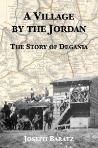 Title: A Village by the Jordan: The Story of Degania, Author: Joseph Baratz