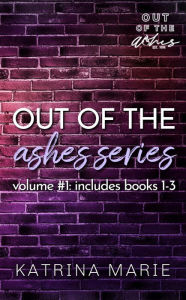 Title: Out of the Ashes Series: Volume 1, Author: Katrina Marie