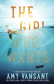 Title: The Girl Who Wants: An addictive romantic thriller packed with twists and dangerous family secrets, Author: Amy Vansant