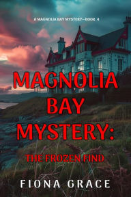 Title: The Frozen Find (A Magnolia Bay MysteryBook 4), Author: Fiona Grace