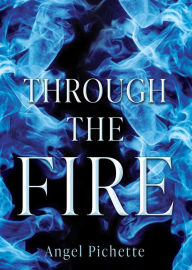 Title: THROUGH THE FIRE, Author: Angel Pichette