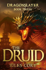 Title: The Druid: Dragonslayer Book Three, Author: Jules Cory