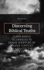 Discerning Biblical Truths: LEARN SIMPLE TECHNIQUES TO FRAME SCRIPTURE IN PROPER CONTEXT TO ANALYZE THE BOOK OF JOB