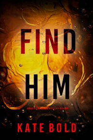 Title: Find Him (An Addison Shine FBI Suspense ThrillerBook 5), Author: Kate Bold