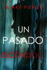 Title: UN PASADO ESCONDIDO Una novela de suspense fascinante con un sorprendente giro, Author: Blake Pierce