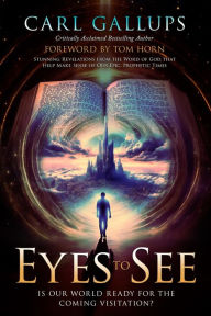 Title: Eyes to See: Is Our World Ready for the Coming Visitation? Stunning Revelations from the Word of God That Help Make Sense of Our Epic, Author: Carl Gallups