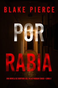 Title: Por rabia (Una novela de suspense del FBI de Morgan CrossLibro 2), Author: Blake Pierce