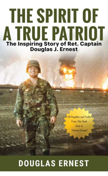 The Spirit of a True Patriot:: The Inspiring Story of Ret. Captain Douglas J. Ernest