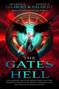 Title: The Gates of Hell: Unlocking the Ganymede Code and the Demonic Portals of Mount Hermon and the United States Capitol, Author: Derek Gilbert