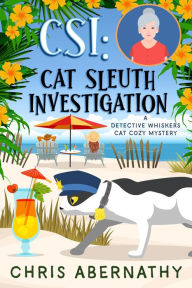 Title: CSI: Cat Sleuth Investigation: A Detective Whiskers Cozy Mystery, Author: Chris Abernathy