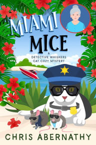 Title: Miami Mice: A Detective Whiskers Cozy Mystery, Author: Chris Abernathy