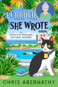 Title: Purrder, She Wrote: A Detective Whiskers Cozy Mystery, Author: Chris Abernathy