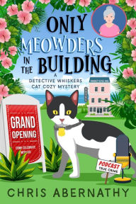 Title: Only Meowders in the Building: A Detective Whiskers Cozy Mystery, Author: Chris Abernathy