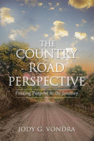 Title: The Country Road Perspective: Finding Purpose in the Journey, Author: Jody G. Vondra