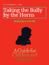 Title: Taking the Bully by the Horns: A Guide About Bullying for Children and Parents, Author: PL Sampson Jr