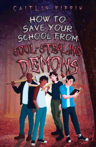 Title: How to Save Your School from Soul-Stealing Demons, Author: Caitlin Fiffik