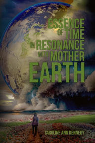 Title: Essence of Time in Resonance with Mother Earth, Author: Caroline Ann Kennedy