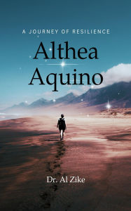 Title: Althea Aquino: A Journey of Resilience, Author: Dr. Al Zike