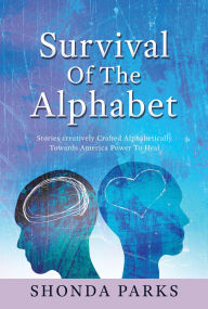 Title: Survival Of The Alphabet: Stories creatively Crafted Alphabetically Towards America Power To Heal, Author: Shonda Parks