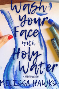 Title: Wash Your Face With Holy Water, Author: Melissa Hawks