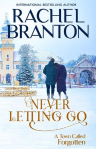 Title: Never Letting Go: A Sweet Small Town Romance, Author: Rachel Branton