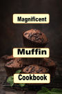 Magnificent Muffin Cookbook