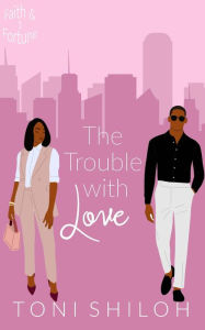 Title: The Trouble With Love, Author: Toni Shiloh