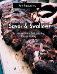 Title: Savor & Swallow: The Ultimate Guide to Outdoor Grilling BBQ and Smoking, Author: Key Encounters