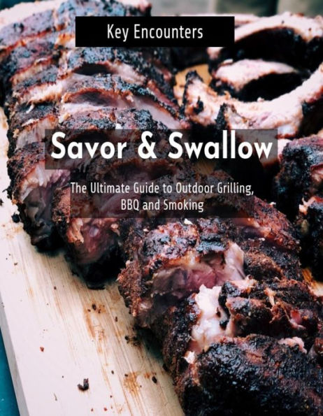 Savor & Swallow: The Ultimate Guide to Outdoor Grilling BBQ and Smoking