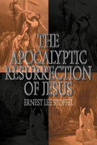 Title: The Apocalyptic Resurrection of Jesus, Author: Eernest Lee Stoffel