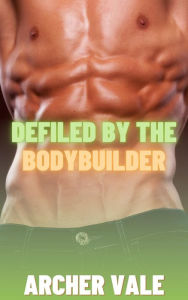 Title: Defiled by the Bodybuilder (Gay Chastity Cage Findom Erotica), Author: Archer Vale
