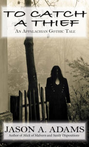 Title: To Catch a Thief: An Appalachian Gothic Tale, Author: Jason A. Adams