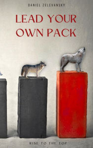 Title: Lead Your Own Pack, Author: Daniel Zelevansky