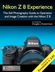 Title: Nikon Z 8 Experience - The Still Photography Guide to Operation and Image Creation with the Nikon Z 8, Author: Douglas Klostermann
