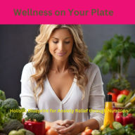 Title: Wellness on Your Plate: Holistic Blueprint for Anxiety Relief Through Nutrition, Author: Judith C. Asika