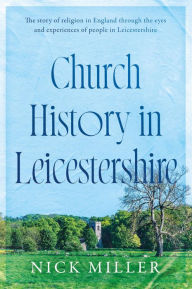 Title: Church History in Leicestershire, Author: Nick Miller