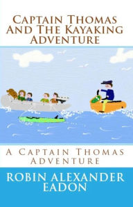 Title: Captain Thomas And The Kayaking Adventure, Author: Robin Alexander Eadon
