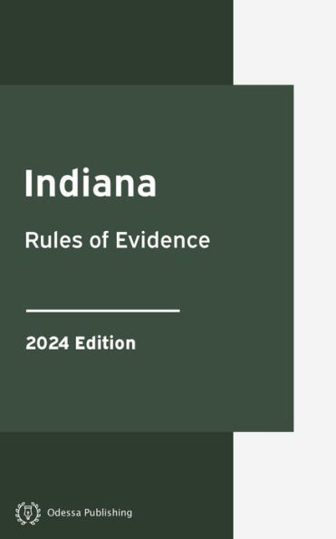 Indiana Rules of Evidence 2024 Edition: Indiana Rules of Court