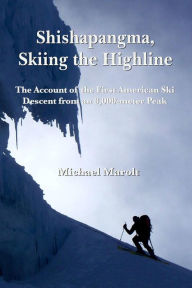 Title: Shishapangma, Skiing the Highline: The Account of the First American Ski Descent from an 8000-Meter Peak, Author: Michael Marolt