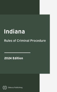 Title: Indiana Rules of Criminal Procedure 2024 Edition: Indiana Rules of Court, Author: Indiana Government