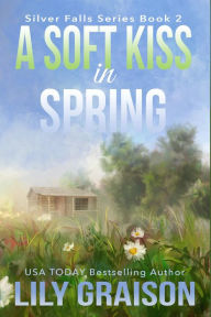 Title: A Soft Kiss in Spring, Author: Lily Graison