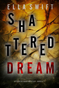 Title: Shattered Dream (A Cooper Trace FBI Suspense ThrillerBook 4), Author: Ella Swift